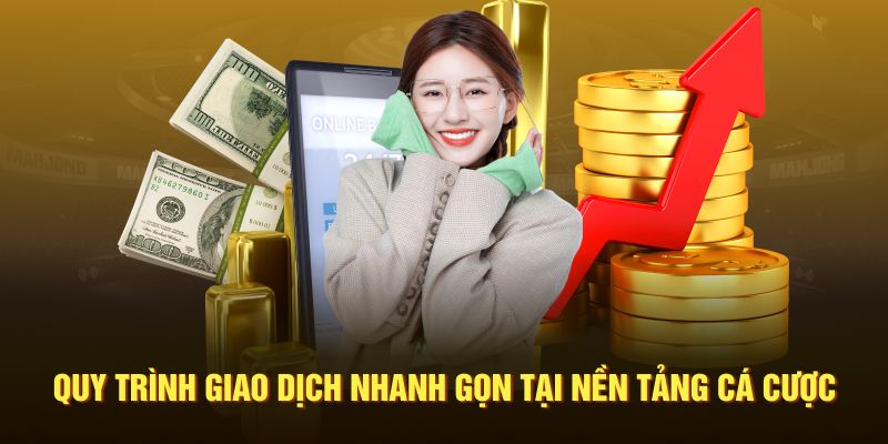 Quy trình giao dịch nhanh gọn tại nền tảng cá cược